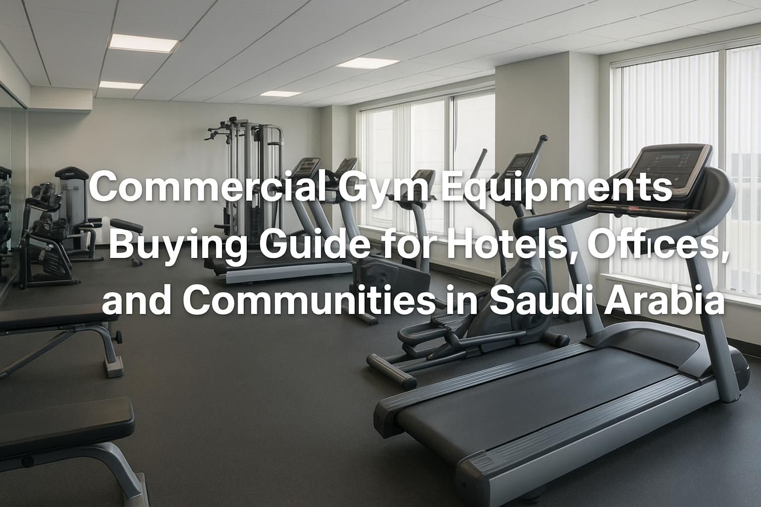 Commercial Gym Equipments Buying Guide for Hotels, Offices, and Communities in Saudi Arabia